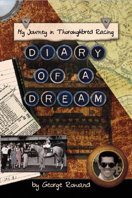 Diary of a Dream: My Journey in Thoroughbred Racing - Rowand, George