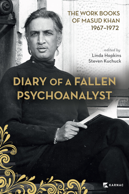 Diary of a Fallen Psychoanalyst: The Work Books of Masud Khan 1967-1972 - Hopkins, Linda (Editor), and Kuchuck, Steven, Dr. (Editor)