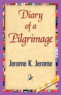 Diary of a Pilgrimage - Jerome K Jerome, K Jerome, and 1stworld Library (Editor)