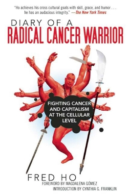 Diary of a Radical Cancer Warrior: Fighting Cancer and Capitalism at the Cellular Level - Ho, Fred, and Gomez, Magdalena (Foreword by), and Franklin, Cynthia G (Introduction by)