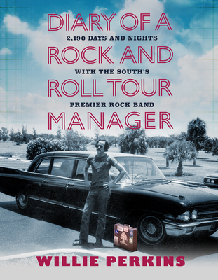 Diary of a Rock and Roll Tour Manager: 2,190 Days and Nights with the South's Premier Rock Band - Perkins, Willie
