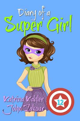 Diary of a Super Girl - Book 12: The Invasion - Zakour, John, and Kahler, Katrina