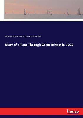 Diary of a Tour Through Great Britain in 1795 - Mac Ritchie, William, and Mac Ritchie, David