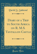 Diary of a Trip to South Africa on R. M.S. Tantallon Castle (Classic Reprint)