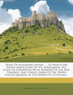 Diary of Alexander Jaffray: To Which Are Added Particulars of His Subsequent Life, Given in Connexion with Memoirs of the Rise, Progress, and Persecutions, of the People Called Quakers, in the North of Scotland