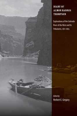 Diary of Almon Harris Thompson: Explorations of the Colorado River of the West and Its Tributaries, 1871-1875 - Gregory, Herbert E (Editor)