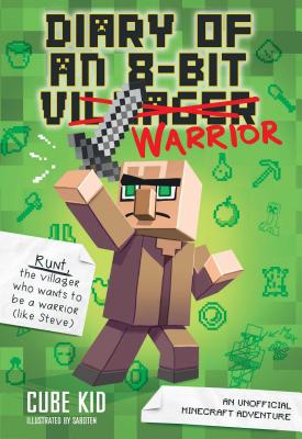 Diary of an 8-Bit Warrior: An Unofficial Minecraft Adventure Volume 1 - Cube Kid