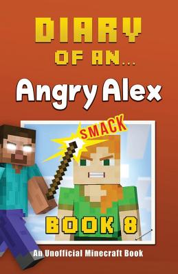 Diary of an Angry Alex: Book 8 [An Unofficial Minecraft Book] - Nichole, Crafty