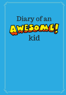 Diary of an Awesome Kid (Children's Journal): 100 Pages Lined, Deep Blue Space - Creative Journal, Notebook, Diary (7 X 10 Inches)