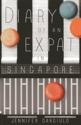 Diary of an Expat in Singapore - Gargiulo, Jennifer