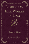 Diary of an Idle Woman in Italy, Vol. 1 of 2 (Classic Reprint)