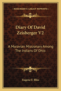 Diary of David Zeisberger V2: A Moravian Missionary Among the Indians of Ohio