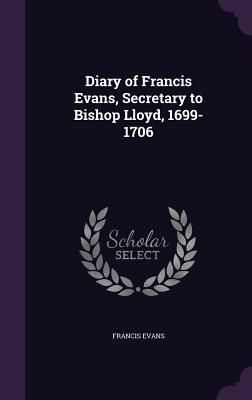 Diary of Francis Evans, Secretary to Bishop Lloyd, 1699-1706 - Evans, Francis, Reverend