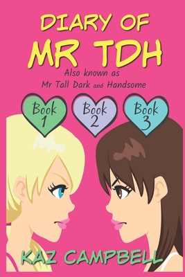 Diary of Mr TDH (also known as) Mr Tall Dark and Handsome: A Book for Girls aged 9 - 12: Books 1, 2 and 3 - Campbell, Bill (Editor), and Campbell, Kaz