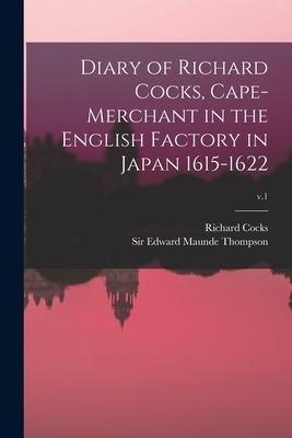 Diary of Richard Cocks, Cape-merchant in the English Factory in Japan 1615-1622; v.1 - Cocks, Richard D 1624 (Creator), and Thompson, Edward Maunde, Sir (Creator)