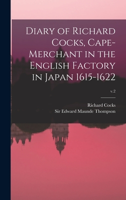 Diary of Richard Cocks, Cape-merchant in the English Factory in Japan 1615-1622; v.2 - Cocks, Richard D 1624 (Creator), and Thompson, Edward Maunde, Sir (Creator)