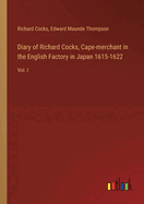 Diary of Richard Cocks, Cape-merchant in the English Factory in Japan 1615-1622: Vol. I
