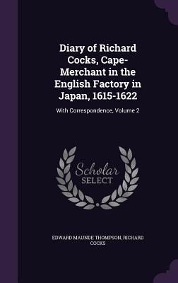 Diary of Richard Cocks, Cape-Merchant in the English Factory in Japan, 1615-1622: With Correspondence, Volume 2 - Thompson, Edward Maunde, Sir, and Cocks, Richard, Sir