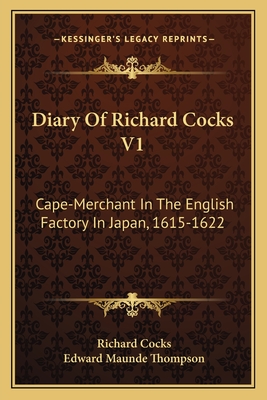 Diary of Richard Cocks V1: Cape-Merchant in the English Factory in Japan, 1615-1622 - Cocks, Richard, Sir, and Thompson, Edward Maunde (Editor)
