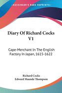 Diary Of Richard Cocks V1: Cape-Merchant In The English Factory In Japan, 1615-1622