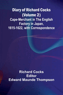 Diary Of Richard Cocks (Volume 2); Cape-Merchant In The English Factory In Japan, 1615-1622, With Correspondence