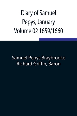 Diary of Samuel Pepys, January Volume 02 1659/1660 - Pepys Braybrooke, Samuel, and Griffin, Richard