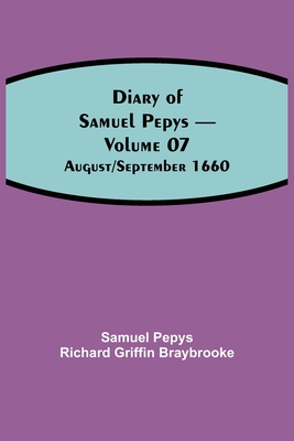 Diary of Samuel Pepys - Volume 07: August/September 1660 - Pepys Richard Griffin Braybrooke, Sam