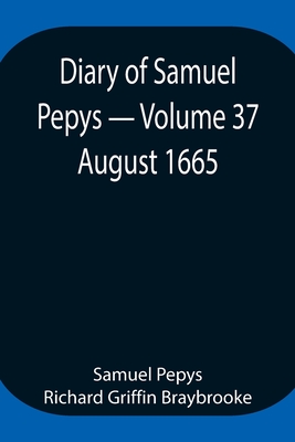 Diary of Samuel Pepys - Volume 37: August 1665 - Pepys Richard Griffin Braybrooke, Sam