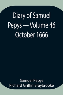 Diary of Samuel Pepys - Volume 46: October 1666 - Pepys Richard Griffin Braybrooke, Sam