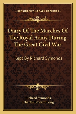 Diary Of The Marches Of The Royal Army During The Great Civil War: Kept By Richard Symonds - Symonds, Richard, and Long, Charles Edward (Editor)