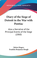 Diary of the Siege of Detroit in the War with Pontiac: Also a Narrative of the Principal Events of T