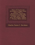 Diary of Travels and Adventures in Upper India: With a Tour in Bundelcund, a Sporting Excursion in the Kingdom of Oude, and a Voyage Down the Ganges, Volume 1 - Primary Source Edition