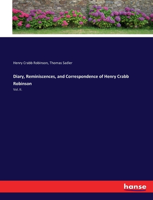 Diary, Reminiscences, and Correspondence of Henry Crabb Robinson: Vol. II. - Robinson, Henry Crabb, and Sadler, Thomas