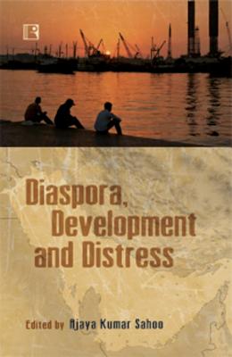 Diaspora, Development and Distress: Indians in the Persian Gulf - Sahoo, Ajaya Kumar (Editor)