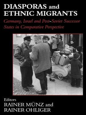 Diasporas and Ethnic Migrants: Germany, Israel and Russia in Comparative Perspective - Munz, Rainer (Editor), and Ohliger, Rainer (Editor)