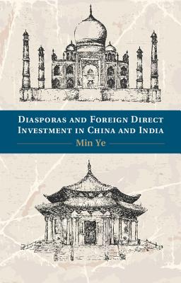 Diasporas and Foreign Direct Investment in China and India - Ye, Min