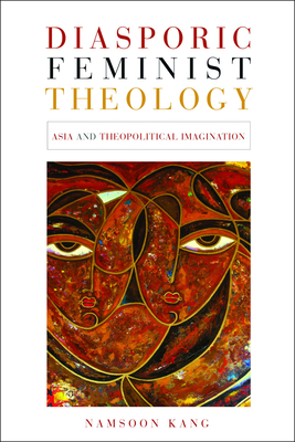 Diasporic Feminist Theology: Asia and Theopolitical Imagination - Kang, Namsoon