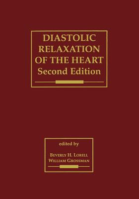 Diastolic Relaxation of the Heart: The Biology of Diastole in Health and Disease - Lorell, Beverly H (Editor), and Grossman, William, MD (Editor)