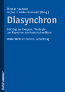 Diasynchron: Beitrage Zur Exegese, Theologie Und Rezeption Der Hebraischen Bibel. Walter Dietrich Zum 65. Geburtstag