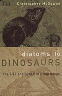 Diatoms to Dinosaurs: Size and Scale of Living Things - McGowan, Christopher