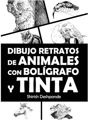 Dibujo retratos de animales con bol?grafo y tinta: Aprende a dibujar animados retratos de tus animales favoritos en 20 ejercicios paso a paso - Deshpande, Shirish