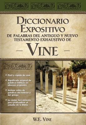 Diccionario Expositivo de Palabras del Antiguo y Nuevo Testamento Exhaustivo de Vine - Vine, W E