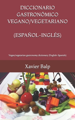 Diccionario Gastronmico Vegano/Vegetariano (Espaol-Ingls): Vegan/vegetarian gastronomy dictionary (English-Spanish) - Balp, Xavier