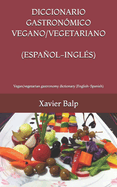 Diccionario Gastron?mico Vegano/Vegetariano (Espaol-Ingl?s): Vegan/vegetarian gastronomy dictionary (English-Spanish)