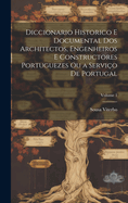 Diccionario Historico E Documental Dos Architectos, Engenheiros E Constructores Portuguezes Ou a Servio De Portugal; Volume 1