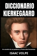 DICCIONARIO KIERKEGAARD. Un estudio de sus palabras y frases ms frecuentes.: Desbloquea la profunda sabidur?a y el intrincado pensamiento de Sren Kierkegaard.