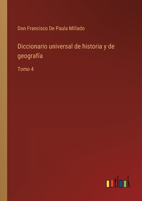 Diccionario universal de historia y de geograf?a: Tomo 4 - de Paula Millado, Don Francisco