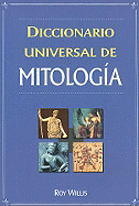 Diccionario Universal de Mitologia: Manual de Consulta de la A-Z de los Dioses, Diosas, Heroes, Heroinas, Semidioses y Bestias Legendarias