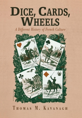 Dice, Cards, Wheels: A Different History of French Culture - Kavanagh, Thomas M, Professor