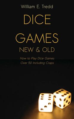 Dice Games New and Old: How to Play Dice Games - Over 50 Including Craps - Tredd, William Evan